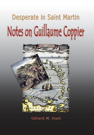 Desperate in Saint Martin: Notes on Guillaume Coppier by Gerard M. Hunt 9781426900433