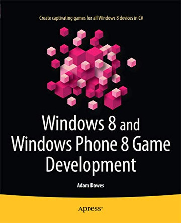Windows 8 and Windows Phone 8 Game Development by Adam Dawes 9781430258360