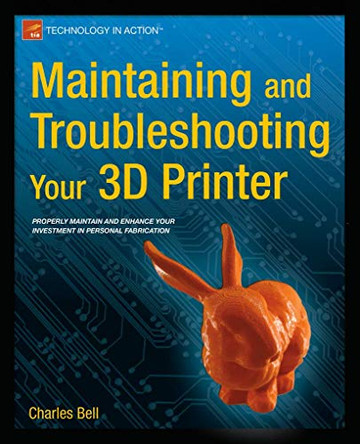 Maintaining and Troubleshooting Your 3D Printer by Charles Bell 9781430268093