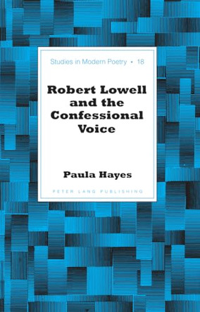 Robert Lowell and the Confessional Voice by Paula Hayes 9781433115240