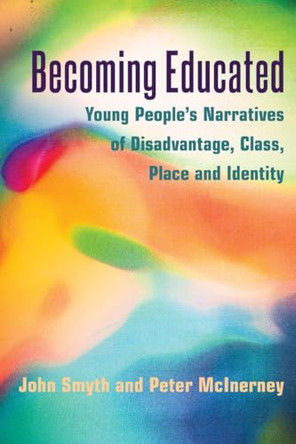 Becoming Educated: Young People's Narratives of Disadvantage, Class, Place and Identity by John Smyth 9781433122125