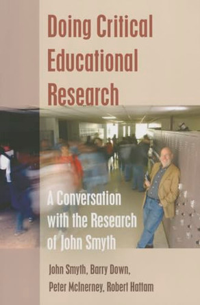 Doing Critical Educational Research: A Conversation with the Research of John Smyth by John Smyth 9781433123177