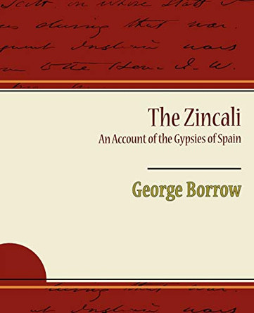 The Zincali an Account of the Gypsies of Spain by George Borrow 9781438501185