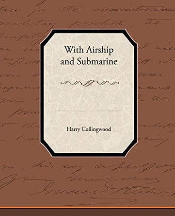 With Airship and Submarine by Harry Collingwood 9781438534015