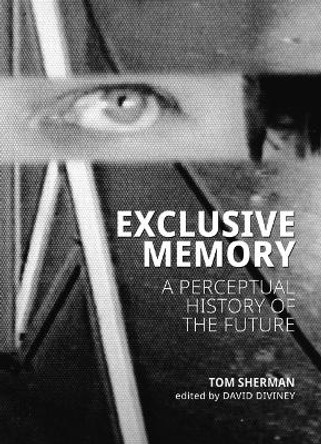 Exclusive Memory: A Perceptual History of the Future by Tom Sherman