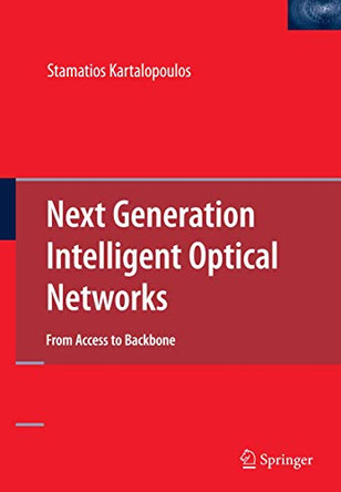 Next Generation Intelligent Optical Networks: From Access to Backbone by Stamatios V. Kartalopoulos 9781441944115