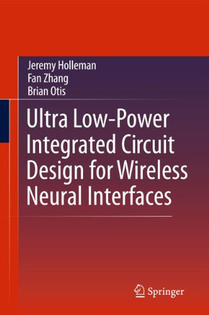 Ultra Low-Power Integrated Circuit Design for Wireless Neural Interfaces by Jeremy Holleman 9781441967268