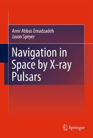Navigation in Space by X-ray Pulsars by Amir Abbas Emadzadeh 9781441980168