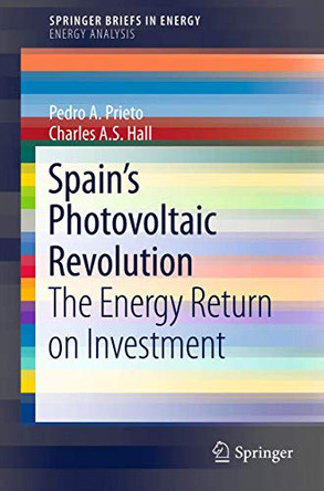 Spain's Photovoltaic Revolution: The Energy Return on Investment by Pedro A. Prieto 9781441994363