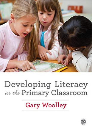 Developing Literacy in the Primary Classroom by Gary Woolley 9781446267295