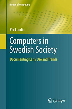 Computers in Swedish Society: Documenting Early Use and Trends by Per Lundin 9781447129325