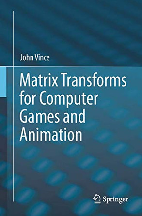 Matrix Transforms for Computer Games and Animation by John Vince 9781447143208