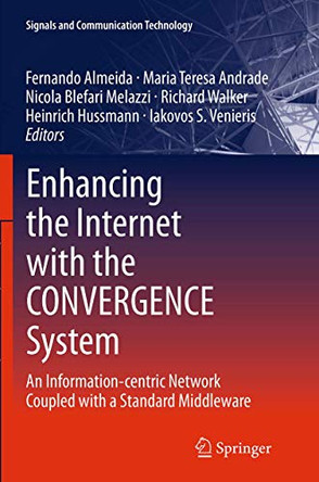 Enhancing the Internet with the CONVERGENCE System: An Information-centric Network Coupled with a Standard Middleware by Fernando Almeida 9781447170372
