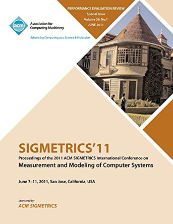 SIGMETRICS11 Proceedings of the ACM SIGMETRICS International Conference on Measurement and Modeling of Computer Systems by Sigmetrics Conference Committee 9781450308144