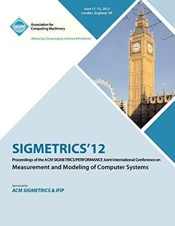 SIGMETRICS 12 Proceedings of the ACM SIGMETRICS/PERFORMANCE Joint International Conference on Measurement and Modeling of Computer Systems by Sigmetrics Proceedings Committee 9781450317337