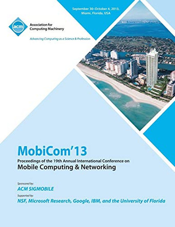 Mobicom 13 Proceedings of the 19th Annual International Conference on Mobile Computing & Networking by Mobicom 13 Conference Committee 9781450326100