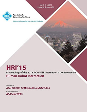 HRI 15 2015 ACM/IEEE International Conference on Human - Robot Interaction by Hri 15 Conference Committee 9781450335119