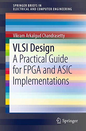 VLSI Design: A Practical Guide for FPGA and ASIC Implementations by Vikram Arkalgud Chandrasetty 9781461411192