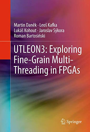 UTLEON3: Exploring Fine-Grain Multi-Threading in FPGAs by Martin Danek 9781461424093