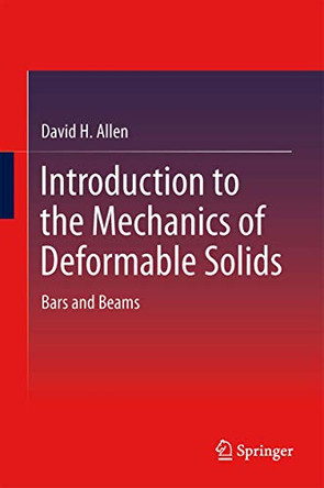 Introduction to the Mechanics of Deformable Solids: Bars and Beams by David H. Allen 9781461440024