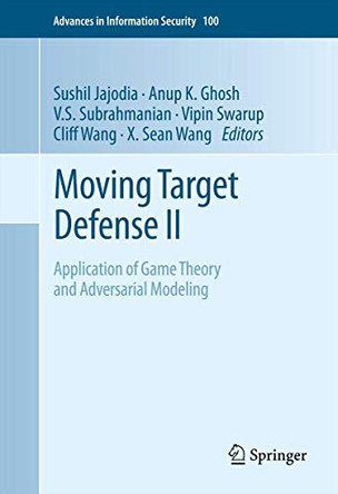Moving Target Defense II: Application of Game Theory and Adversarial Modeling by Sushil Jajodia 9781461454151