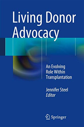 Living Donor Advocacy: An Evolving Role Within Transplantation by Jennifer Steel 9781461491422