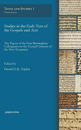 Studies in the Early Text of the Gospels and Acts: The Papers of the First Birmingham Colloquium on the Textual Criticism of the New Testament by David Taylor 9781463202422