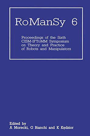RoManSy 6: Proceedings of the Sixth CISM-IFToMM Symposium on Theory and Practice of Robots and Manipulators by Adam Morecki 9781468469172