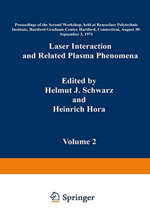 Laser Interaction and Related Plasma Phenomena: Volume 2 Proceedings of the Second Workshop, held at Rensselaer Polytechnic Institute, Hartford Graduate Center, Hartford, Connecticut, August 30-September 3, 1971 by Heinrich Hora 9781468477405