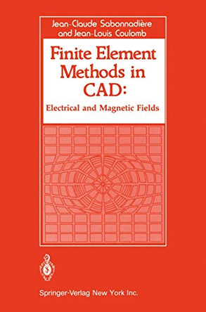 Finite Element Methods in CAD: Electrical and Magnetic Fields by Jean-Claude Sabonnadiere 9781468487411