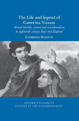 The Life and Legend of Catterina Vizzani: Sexual identity, science and sensationalism in Eighteenth-Century Italy and England by Clorinda Donato