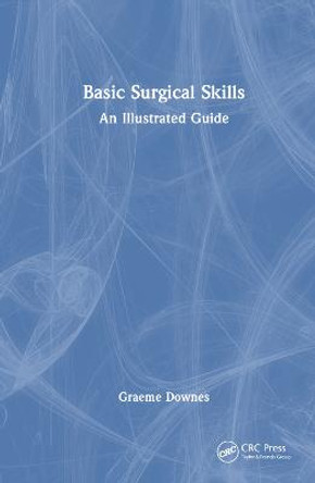 Basic Surgical Skills: An Illustrated Guide by Graeme Downes