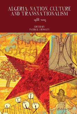 Algeria: Nation, Culture and Transnationalism: 1988-2015 by Patrick Crowley