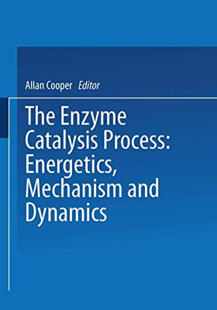 The Enzyme Catalysis Process: Energetics, Mechanism and Dynamics by A. Cooper 9781475716092