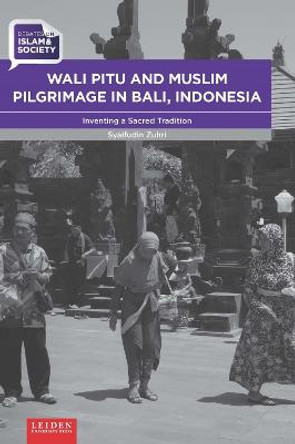 Wali Pitu and Muslim Pilgrimage in Bali, Indonesia: Inventing a Sacred Tradition by Syaifudin Zuhri