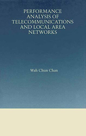 Performance Analysis of Telecommunications and Local Area Networks by Wah Chun Chan 9781475784312