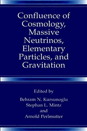 Confluence of Cosmology, Massive Neutrinos, Elementary Particles, and Gravitation by Behram N. Kursunogammalu 9781475786378