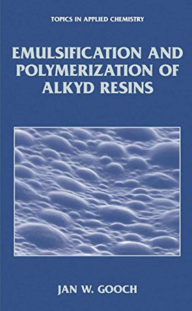 Emulsification and Polymerization of Alkyd Resins by Jan W. Gooch 9781475787221