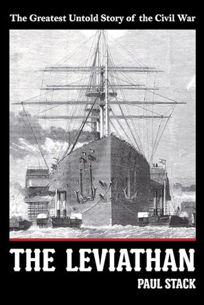 The Leviathan: The Greatest Untold Story of the Civil War by Paul Stack 9781480873889