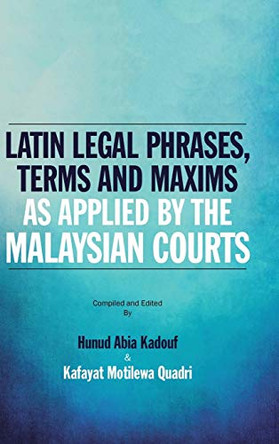 Latin Legal Phrases, Terms and Maxims as Applied by the Malaysian Courts by Hunud Abia Kadouf 9781482881196
