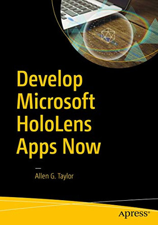 Develop Microsoft HoloLens Apps Now by Allen G. Taylor 9781484222010