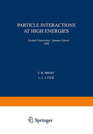 Particle Interactions at High Energies: Scottish Universities' Summer School 1966 by T. W. Preist 9781489955319