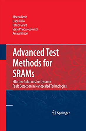 Advanced Test Methods for SRAMs: Effective Solutions for Dynamic Fault Detection in Nanoscaled Technologies by Alberto Bosio 9781489983145