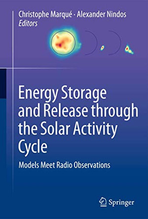 Energy Storage and Release through the Solar Activity Cycle: Models Meet Radio Observations by Christophe Marque 9781489993090