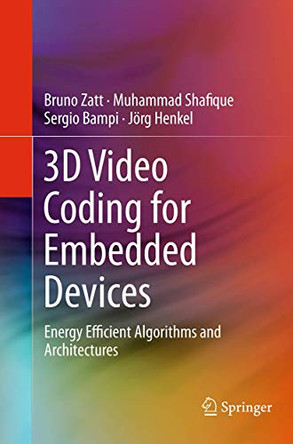 3D Video Coding for Embedded Devices: Energy Efficient Algorithms and Architectures by Bruno Zatt 9781493955084