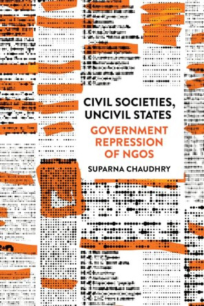 Civil Societies, Uncivil States: Government Repression of NGOs by Suparna Chaudhry 9781501789687