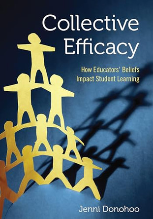 Collective Efficacy: How Educators' Beliefs Impact Student Learning by Jenni Anne Marie Donohoo 9781506356495