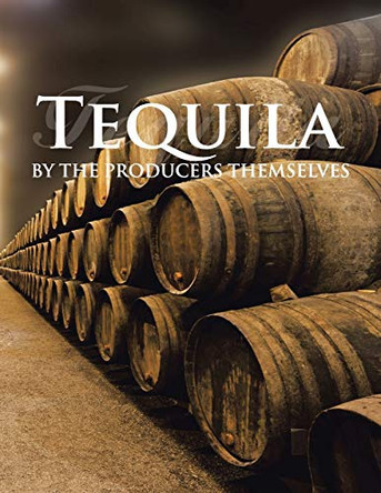 Tequila by the Producers Themselves by Elvira Abad 9781506514178