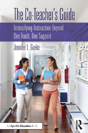 The Co-Teacher’s Guide: Intensifying Instruction Beyond One Teach, One Support by Jennifer L. Goeke