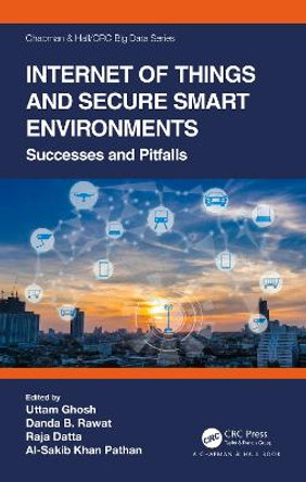 Internet of Things and Secure Smart Environments: Successes and Pitfalls by Uttam Ghosh